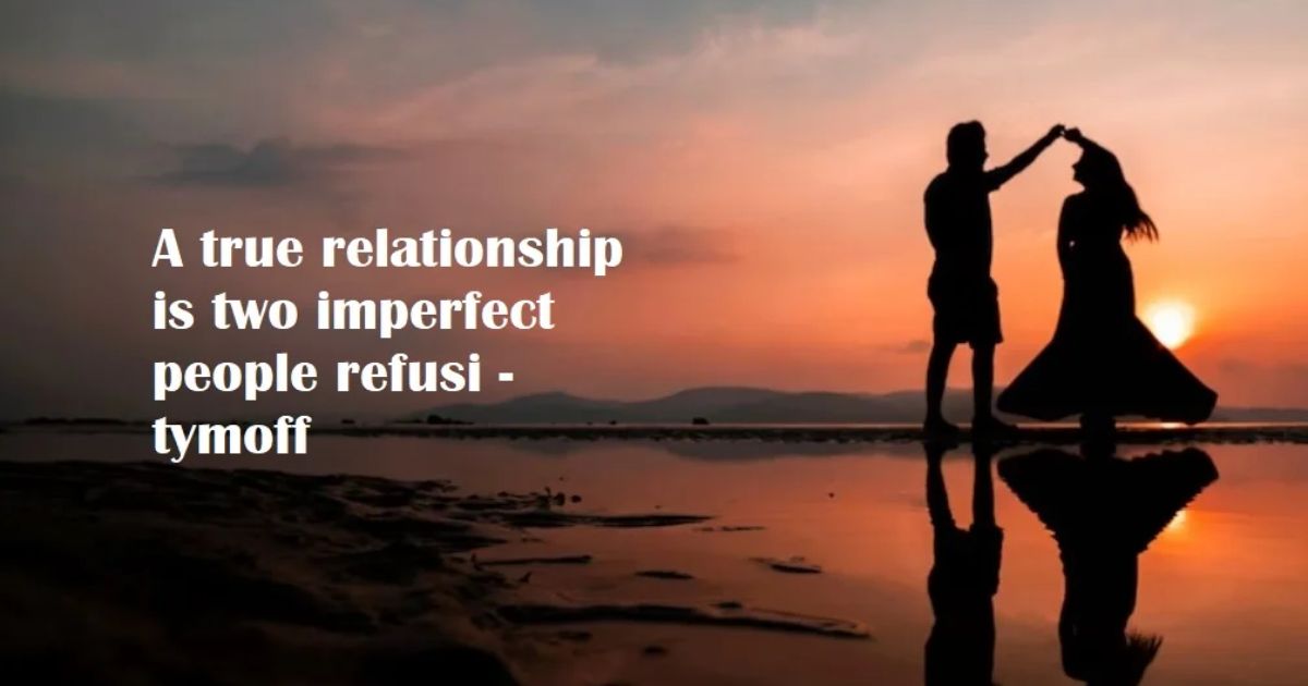 True Relationship is Two Imperfect People Refusi