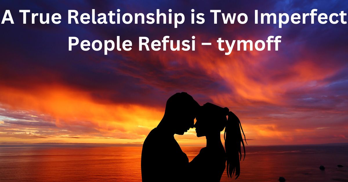 Relationship is Two Imperfect People Refusi